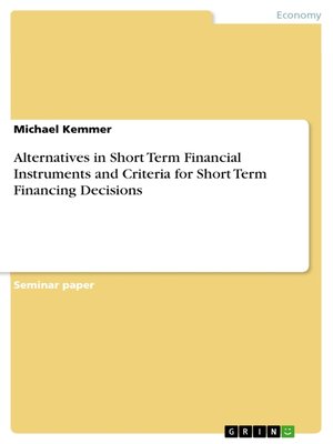 cover image of Alternatives in Short Term Financial Instruments and Criteria for Short Term Financing Decisions